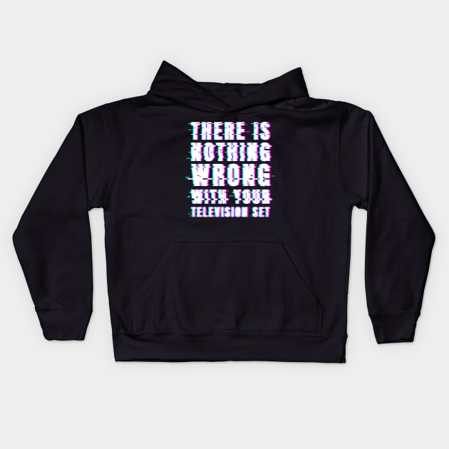 There Is Nothing Wrong With Your Television Set Kids Hoodie by NerdShizzle